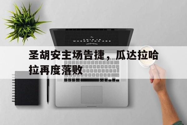 圣胡安主场告捷，瓜达拉哈拉再度落败的简单介绍